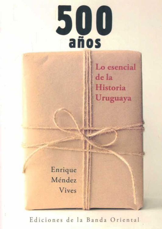 Imagen de 500 Años. Lo Esencial De La Historia Uruguaya - ENRIQUE MENDEZ VIVES