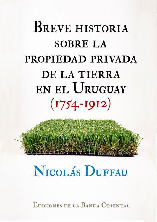 Imagen de BREVE HISTORIA SOBRE LA PROPIEDAD PRIVADA DE LA TIERRA EN URUGUAY (1754-1912)