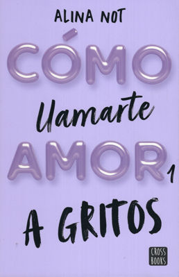 Imagen de CÓMO LLAMARTE AMOR 1: A GRITOS / ALINA NOT