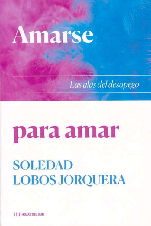 Imagen de AMARSE PARA AMAR: LAS ALAS DEL DESAPEGO / SOLEDAD LOBOS JORQUERA