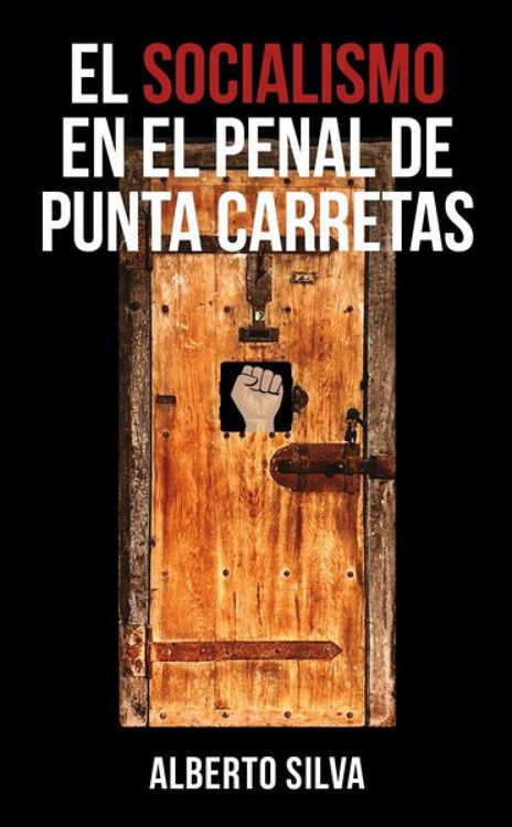 Imagen de EL SOCIALISMO EN EL PENAL DE PUNTA CARRETAS / ALBERTO SILVA