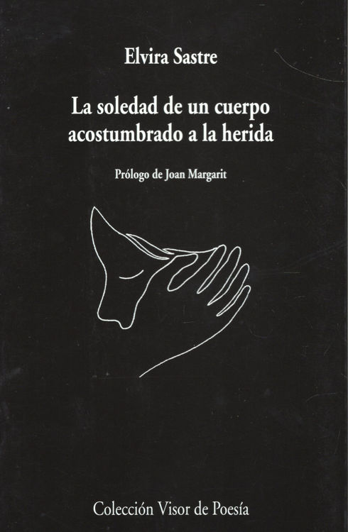 Imagen de LA SOLEDAD DE UN CUERPO ACOSTUMBRADO A LA HERIDA / ELVIRA SASTRE