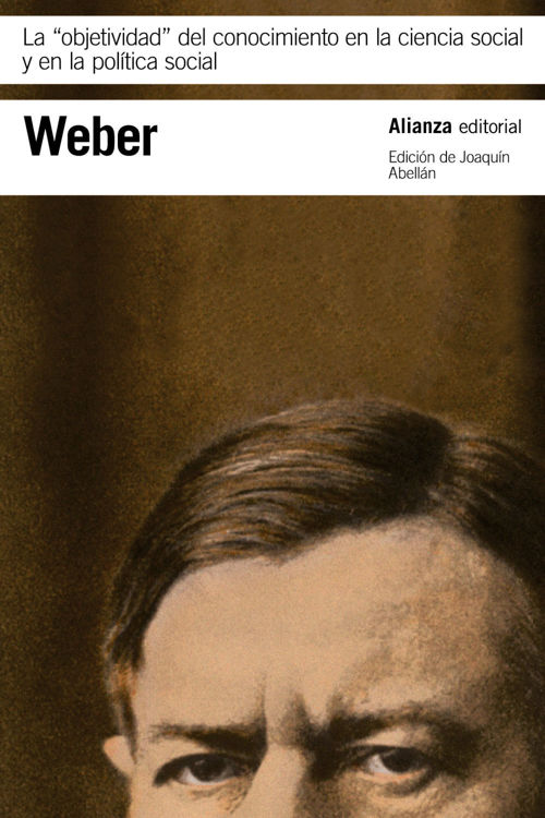 Imagen de LA OBJETIVIDAD DEL CONOCIMIENTO EN LA CIENCIA SOCIAL Y EN LA POLÍTICA SOCIAL / MAX WEBER