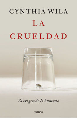 Imagen de LA CRUELDAD: EL ORIGEN DE LO HUMANO / CYNTHIA WILA