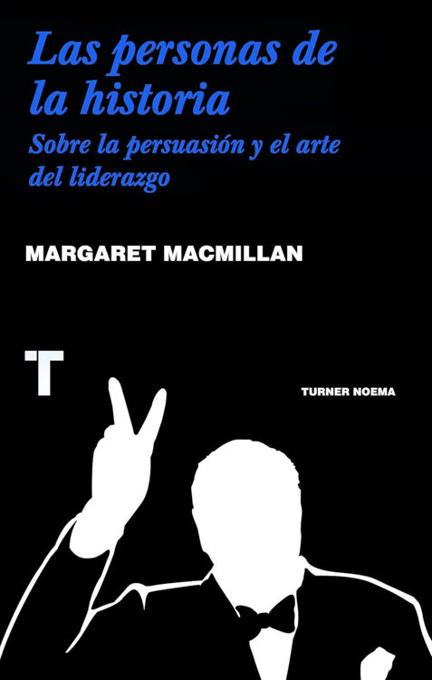 Imagen de LAS PERSONAS DE LA HISTORIA: SOBRE LA PERSUASIÓN Y EL ARTE DEL LIDERAZGO / MARGARET MACMILLAN