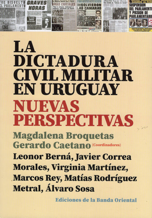 Imagen de LA DICTADURA CIVIL MILITAR EN URUGUAY: NUEVAS PERSPECTIVAS / MAGDALENA BROQUETAS Y GERARDO CAETANO
