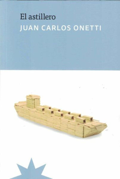 Imagen de EL ASTILLERO / JUAN CARLOS ONETTI
