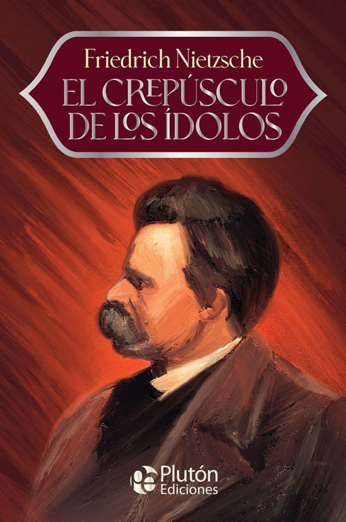 Imagen de EL CREPÚSCULO DE LOS ÍDOLOS / FRIEDRICH NIETZSCHE