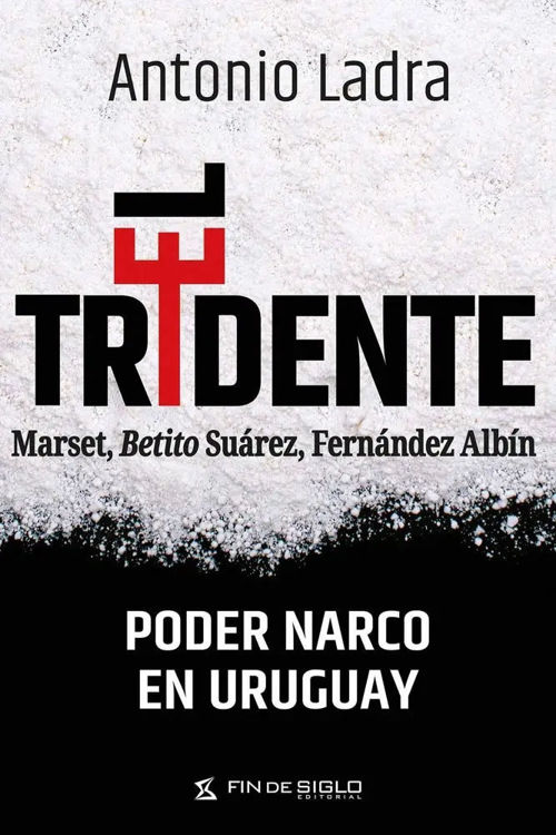 Imagen de EL TRIDENTE: PODER NARCO EN EL URUGUAY / ANTONIO LADRA