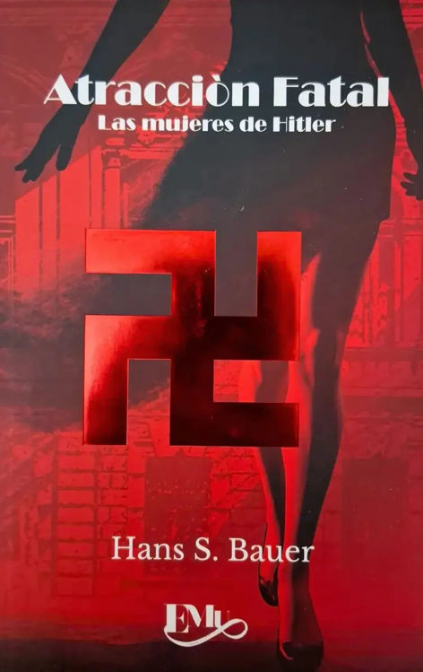 Imagen de ATRACCIÓN FATAL: LAS MUJERES DE HITLER / HANS S. BAUER